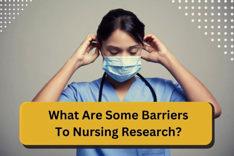 What Are Some Barriers To Nursing Research