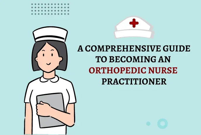 A Comprehensive Guide to Becoming an Orthopedic Nurse Practitioner