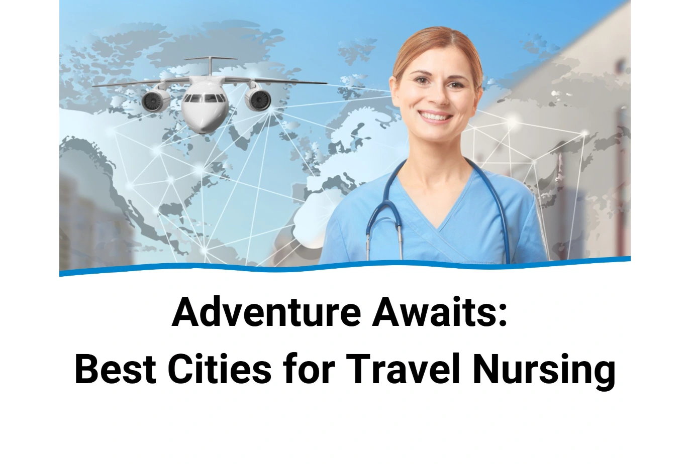 Adventure Awaits: Best Cities for Travel Nursing